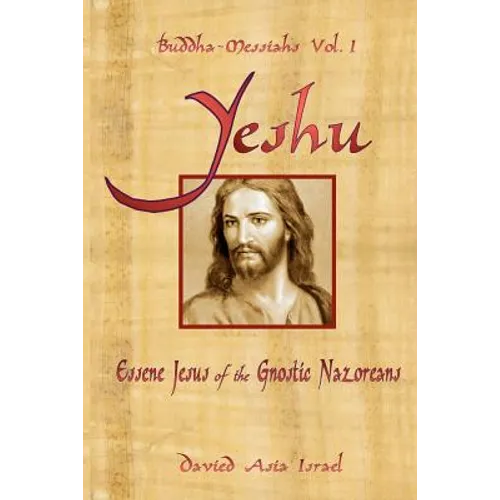 Buddha-Messiahs: Yeshu, Essene Jesus of the Gnostic Nazoreans - Paperback