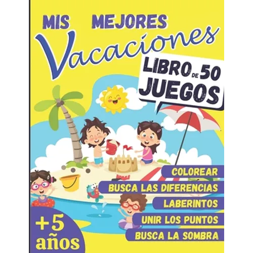 Mis Mejores Vacaciones - LIBRO DE 50 JUEGOS: a partir de 5 años - Libro de actividades para niños - Laberintos, Unir los puntos, Busca las diferencias - Paperback