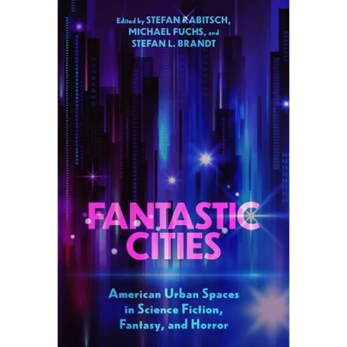 Fantastic Cities: American Urban Spaces in Science Fiction, Fantasy, and Horror - Hardcover
