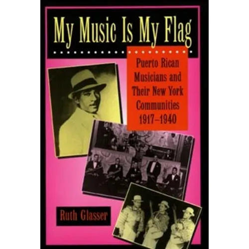 My Music Is My Flag: Puerto Rican Musicians and Their New York Communities, 1917-1940 Volume 3 - Paperback