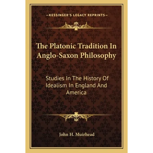 The Platonic Tradition In Anglo-Saxon Philosophy: Studies In The History Of Idealism In England And America - Paperback