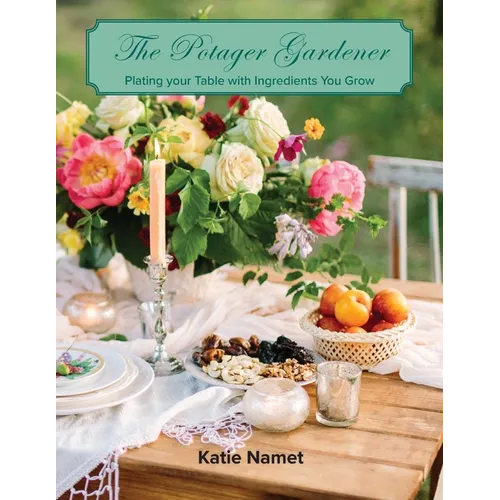 The Potager Gardener: Plating Your Table with Ingredients You Grow - Paperback