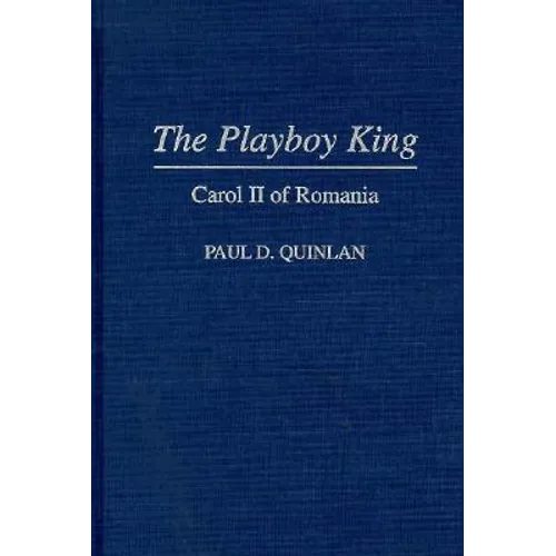 The Playboy King: Carol II of Romania - Hardcover
