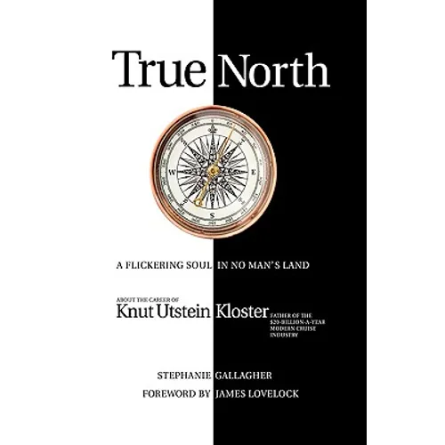 True North: A Flickering Soul in No Man's Land; Knut Utstein Kloster, Father of the $20-Billion-A-Year Modern Cruise Industry - Hardcover
