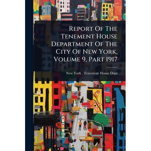 Report Of The Tenement House Department Of The City Of New York, Volume 9, Part 1917 - Paperback