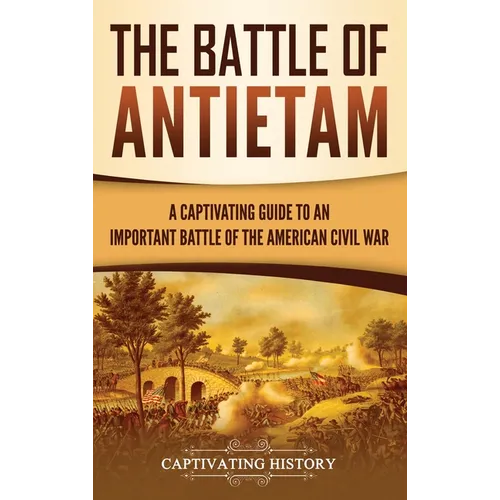 The Battle of Antietam: A Captivating Guide to an Important Battle of the American Civil War - Hardcover