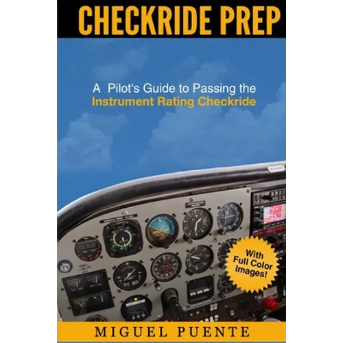 Checkride Prep: A Pilot's Guide to Passing the Instrument Rating Checkride (Airplane) - Paperback