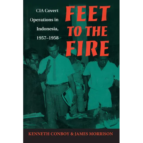 Feet to the Fire: CIA Covert Operations in Indonesia, 1957-1958 - Paperback