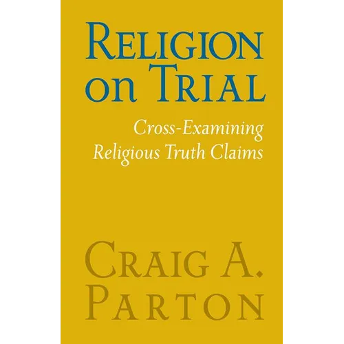 Religion on Trial: Cross-Examining Religious Truth Claims (Second Edition) - Paperback
