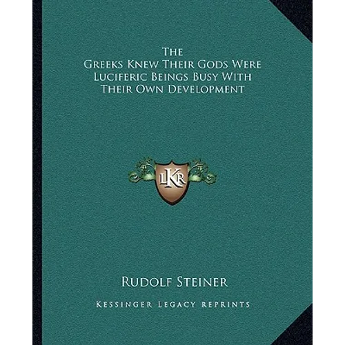 The Greeks Knew Their Gods Were Luciferic Beings Busy With Their Own Development - Paperback