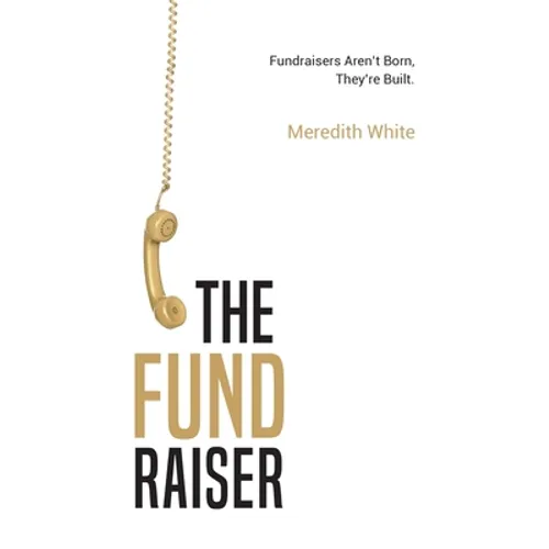 The Fundraiser: Fundraisers Aren't Born, They're Built - Paperback