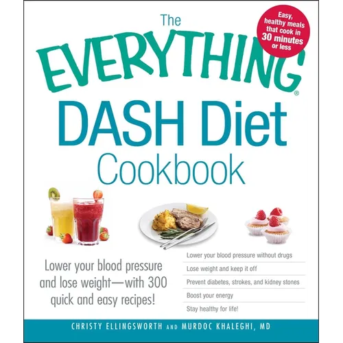 The Everything Dash Diet Cookbook: Lower Your Blood Pressure and Lose Weight - With 300 Quick and Easy Recipes! Lower Your Blood Pressure Without Drug - Paperback