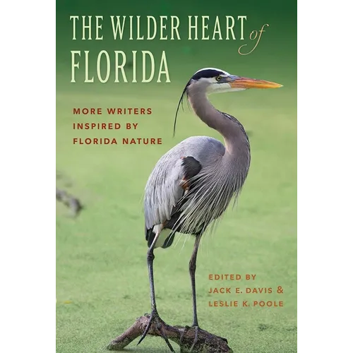 The Wilder Heart of Florida: More Writers Inspired by Florida Nature - Paperback