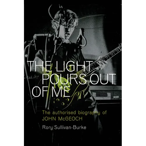 The Light Pours Out of Me: The Authorized Biography of John McGeoch - Paperback