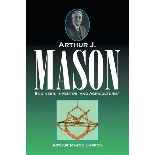 Arthur J. Mason: Engineer, Inventor, and Agriculturist - Paperback