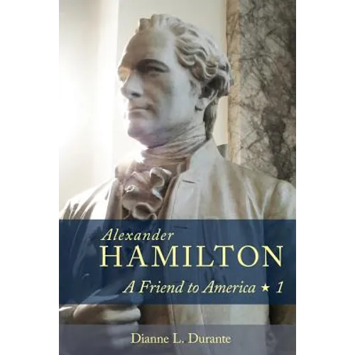 Alexander Hamilton: A Friend to America: Volume 1 - Paperback