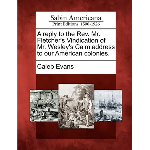 A Reply to the REV. Mr. Fletcher's Vindication of Mr. Wesley's Calm Address to Our American Colonies. - Paperback