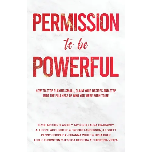Permission to be Powerful: How to Stop Playing Small, Claim Your Desires and Step into the Fullness of Who You Were Born to Be - Paperback