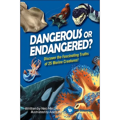 Dangerous or Endangered?: Discover the Fascinating Truths of 25 Marine Creatures - Hardcover
