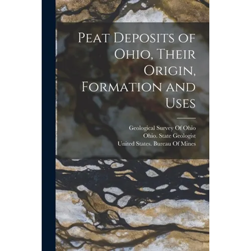 Peat Deposits of Ohio, Their Origin, Formation and Uses - Paperback