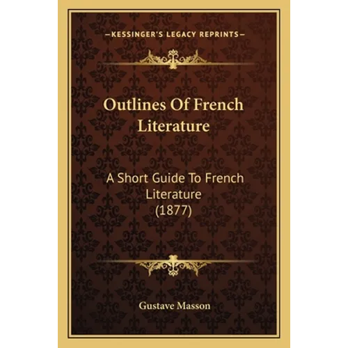 Outlines Of French Literature: A Short Guide To French Literature (1877) - Paperback