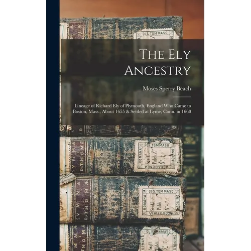 The Ely Ancestry: Lineage of Richard Ely of Plymouth, England Who Came to Boston, Mass., About 1655 & Settled at Lyme, Conn. in 1660 - Hardcover