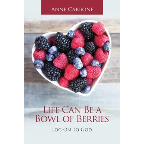 Life Can Be a Bowl of Berries: Log on to God - Paperback