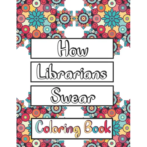 How Librarians Swear Coloring Book: Clean Swear Word Librarian Coloring Book for Adults - Paperback