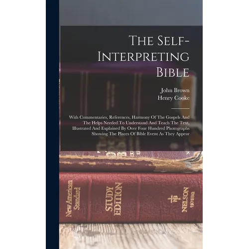 The Self-interpreting Bible: With Commentaries, References, Harmony Of The Gospels And The Helps Needed To Understand And Teach The Text, Illustrat - Hardcover