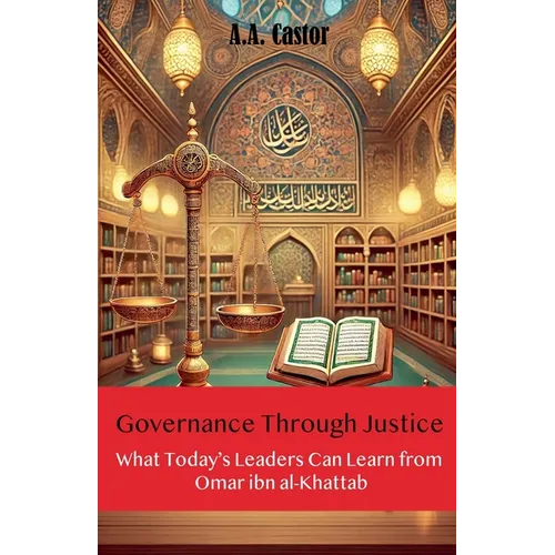 Governance Through Justice: What Today's Leaders Can Learn from Omar ibn al-Khattab - Paperback