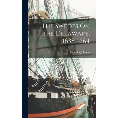 The Swedes On the Delaware, 1638-1664 - Hardcover
