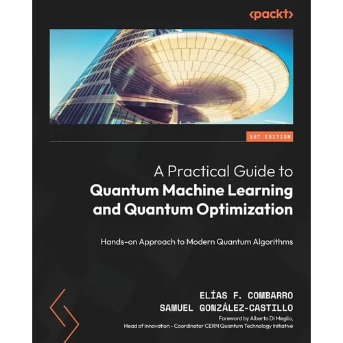 A Practical Guide to Quantum Machine Learning and Quantum Optimisation: Hands-on Approach to Modern Quantum Algorithms - Paperback