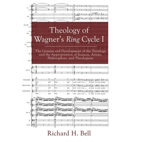 Theology of Wagner's Ring Cycle I: The Genesis and Development of the Tetralogy and the Appropriation of Sources, Artists, Philosophers, and Theologia - Paperback