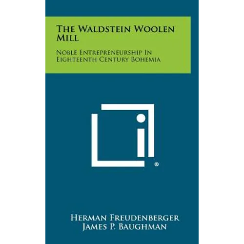 The Waldstein Woolen Mill: Noble Entrepreneurship in Eighteenth Century Bohemia - Hardcover