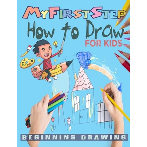 My First Step How To Draw: Learn To Draw step-by-step drawings with Funny animals and Characters For kids age 4-12. - Paperback