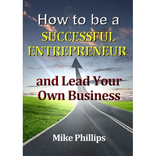 How to be a Successful Entrepreneur and Lead Your Own Business - Paperback