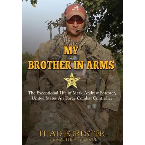 My Brother in Arms: The Exceptional Life of Mark Andrew Forester, United States Air Force Combat Controller - Hardcover