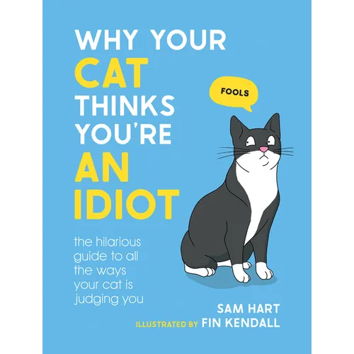 Why Your Cat Thinks You're an Idiot: The Hilarious Guide to All the Ways Your Cat Is Judging You - Hardcover
