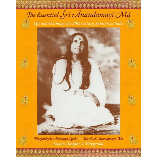 The Essential Sri Anandamayi Ma: Life and Teachings of a 20th Century Saint from India - Paperback