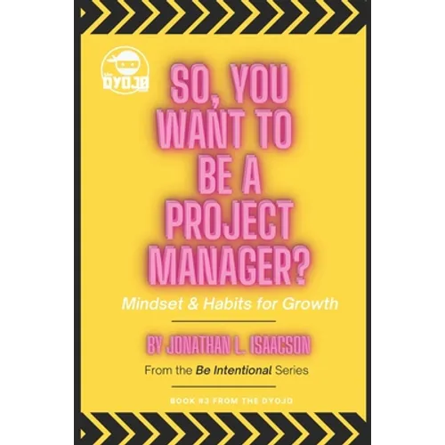 So, You Want To Be A Project Manager?: Mindset and Habits for Growth - Paperback