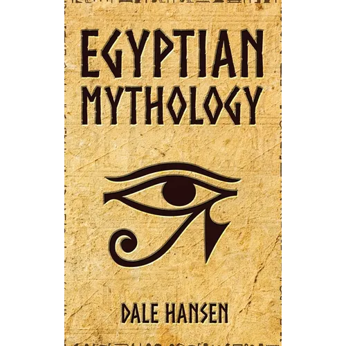 Egyptian Mythology: Tales of Egyptian Gods, Goddesses, Pharaohs, & the Legacy of Ancient Egypt - Hardcover