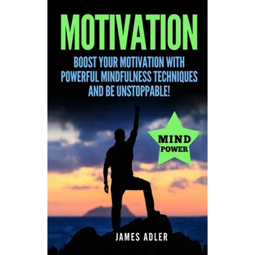Motivation: Boost Your Motivation with Powerful Mindfulness Techniques and Be Unstoppable - Hardcover