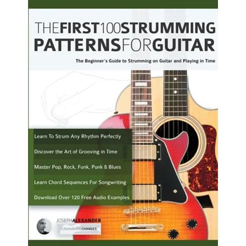 The First 100 Strumming Patterns for Guitar: The Beginner's Guide to Strumming on Guitar and Playing in Time - Paperback