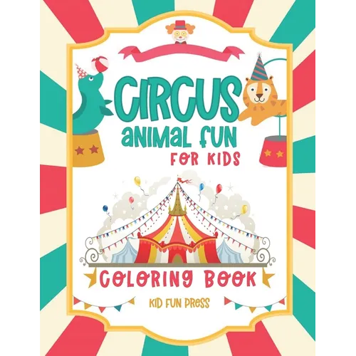 Circus Animal Fun For Kids Coloring Book: 30 Friendly Pictures to Color - 5 to 9 Year Old For Boys and Girls - Paperback