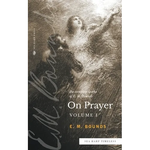 The Complete Works of E.M. Bounds On Prayer: Vol 1 (Sea Harp Timeless series) - Paperback