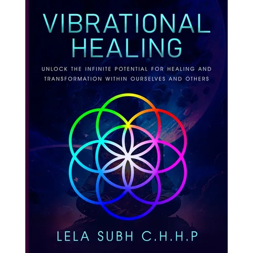 Vibrational Healing: Unlock the infinite potential for healing and transformation within ourselves and others - Paperback