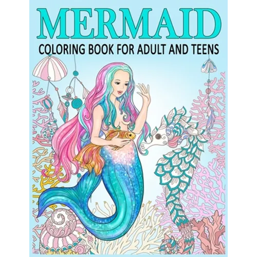 Mermaid Coloring Book for Adult and Teens: Relax, Recharge and Refresh Yourself Cute Mermaids, Fantasy Creatures Coloring for Stress Relief, Mediation - Paperback