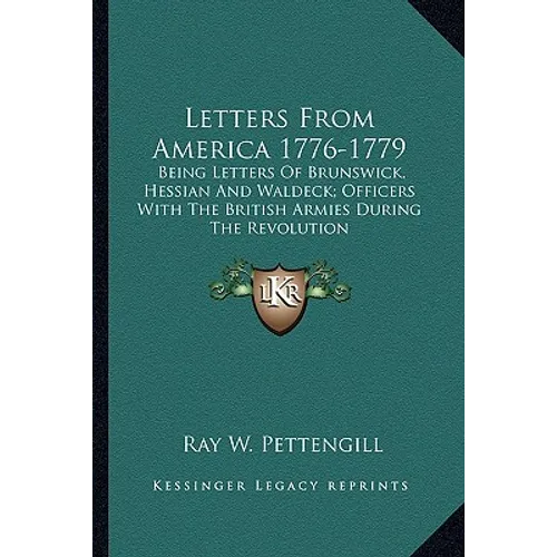 Letters from America 1776-1779: Being Letters of Brunswick, Hessian and Waldeck; Officers with the British Armies During the Revolution - Paperback