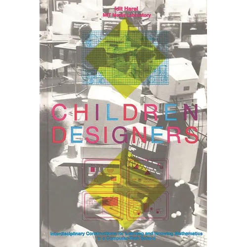 Children Designers: Interdisciplinary Constructions for Learning and Knowing Mathematics in a Computer-Rich School - Hardcover