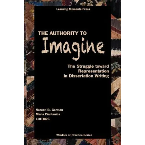 The Authority to Imagine: The Struggle Toward Representation in Dissertation Writing - Paperback